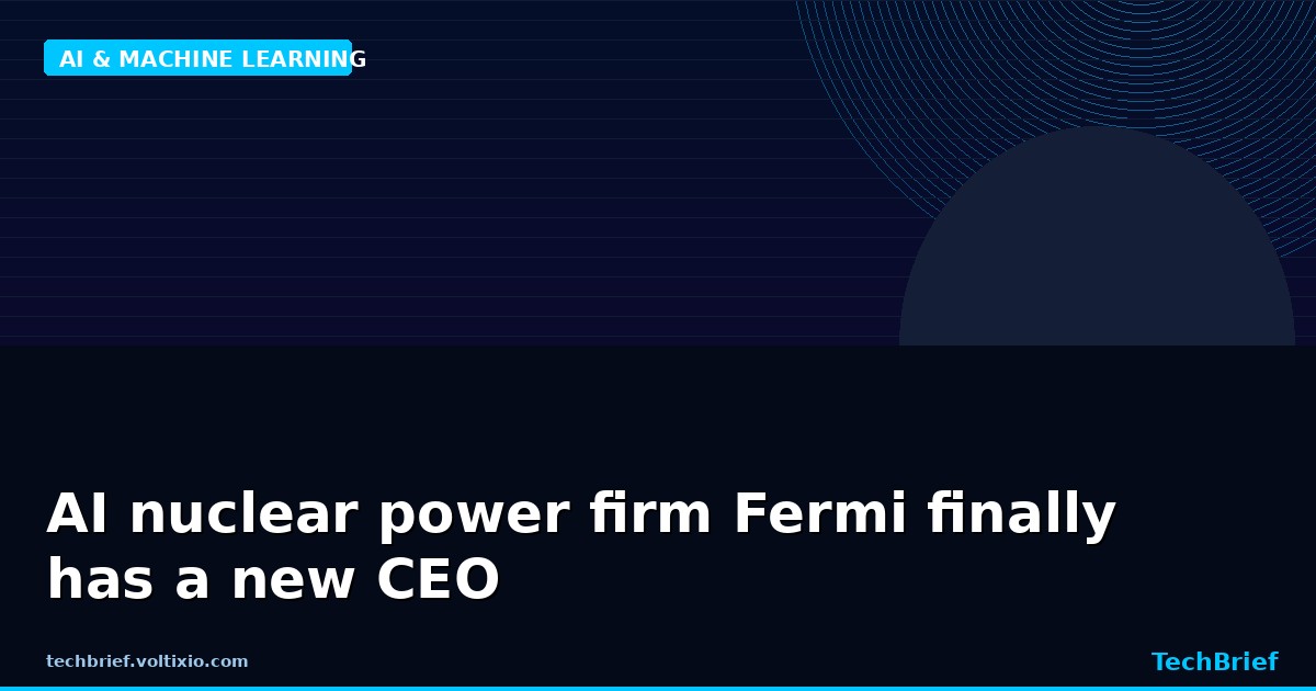 AI nuclear power firm Fermi finally has a new CEO