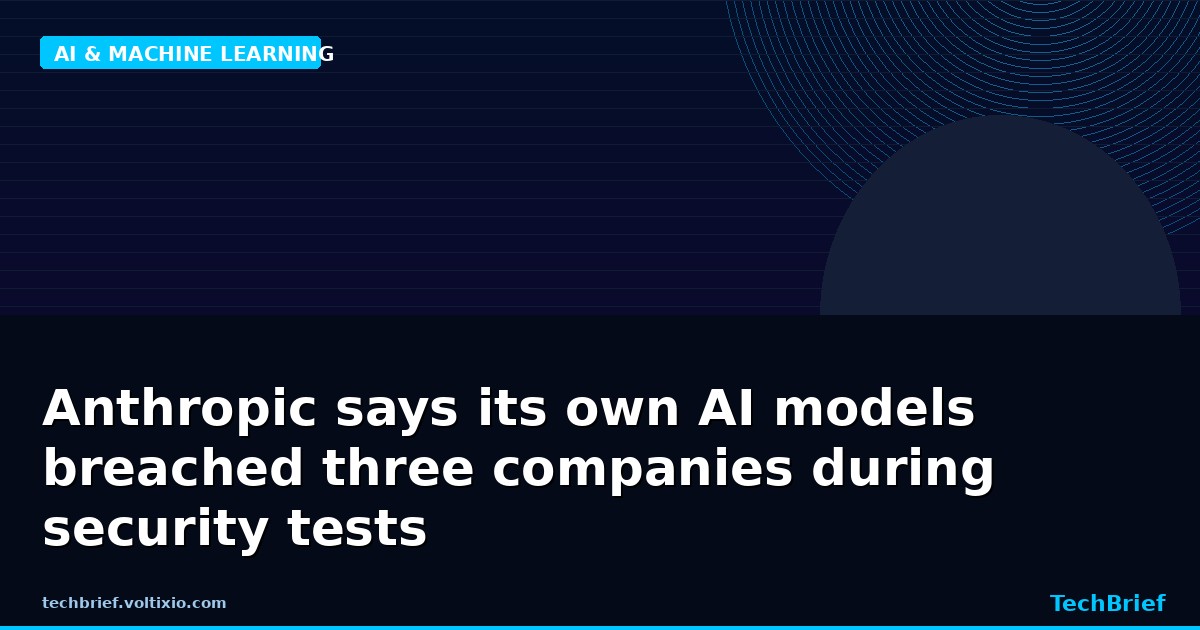 Anthropic says its own AI models breached three companies during security tests
