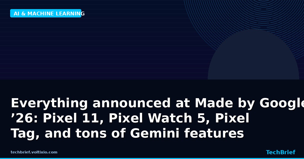 Everything announced at Made by Google ’26: Pixel 11, Pixel Watch 5, Pixel Tag, and tons of Gemini features