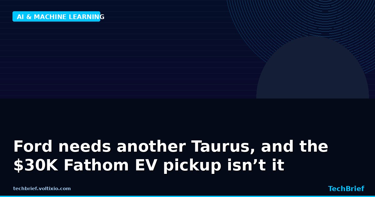 Ford needs another Taurus, and the $30K Fathom EV pickup isn’t it