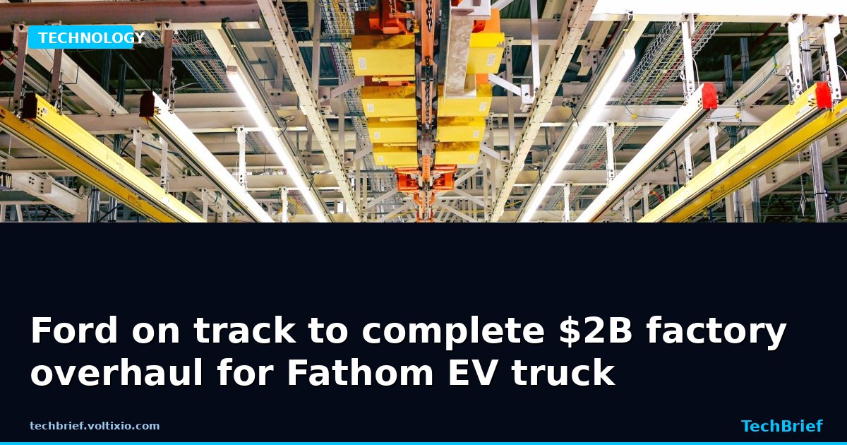 Ford on track to complete $2B factory overhaul for Fathom EV truck