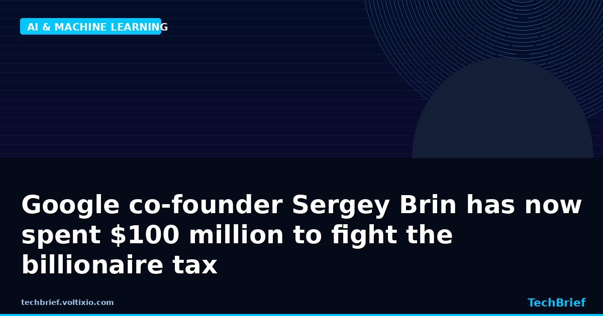 Google co-founder Sergey Brin has now spent $100 million to fight the billionaire tax