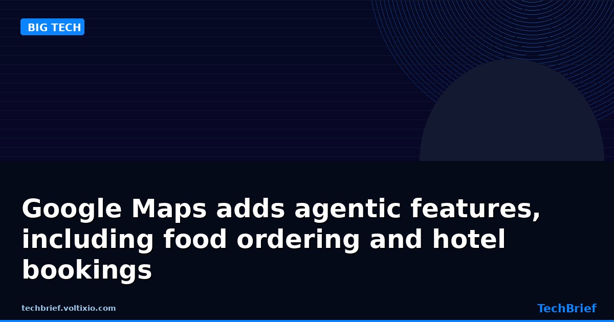 Google Maps adds agentic features, including food ordering and hotel bookings