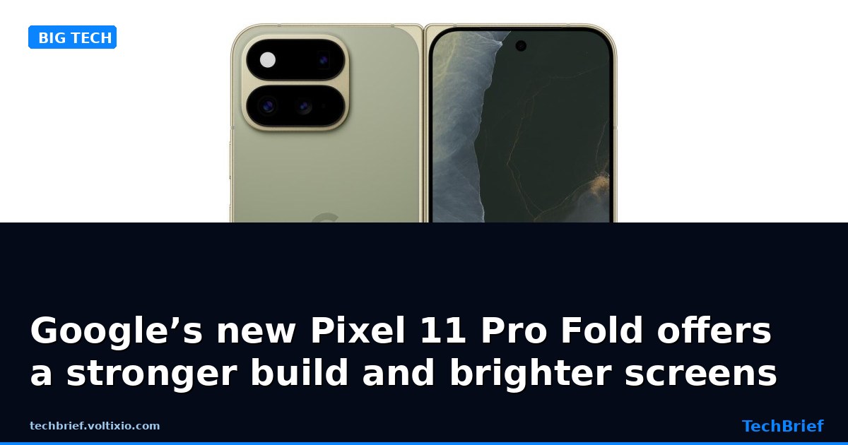 Google’s new Pixel 11 Pro Fold offers a stronger build and brighter screens