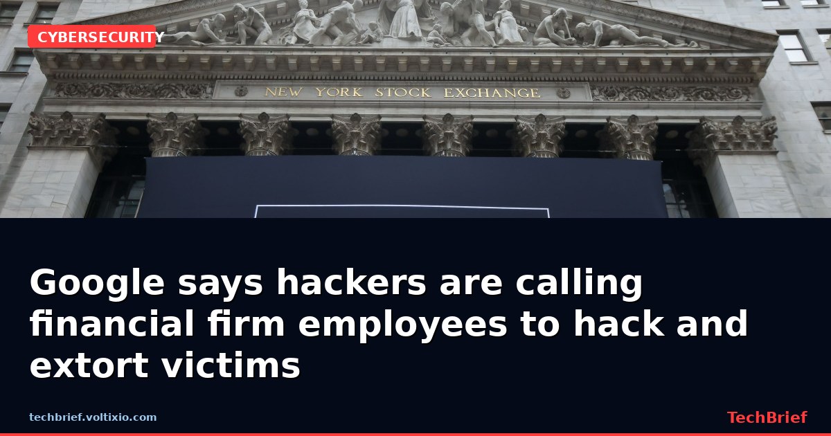 Google says hackers are calling financial firm employees to hack and extort victims