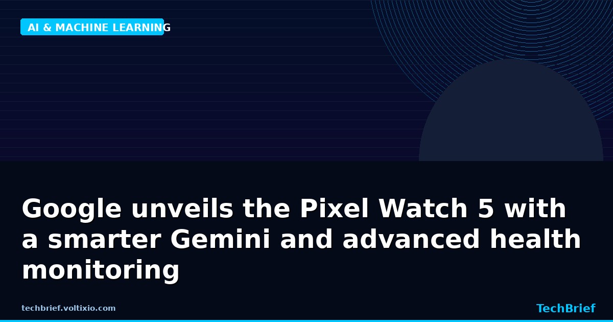 Google unveils the Pixel Watch 5 with a smarter Gemini and advanced health monitoring