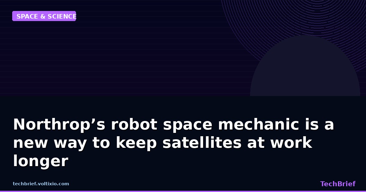 Northrop’s robot space mechanic is a new way to keep satellites at work longer