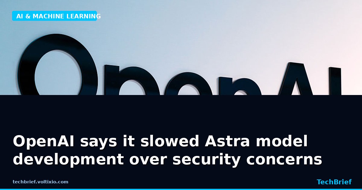 OpenAI says it slowed Astra model development over security concerns
