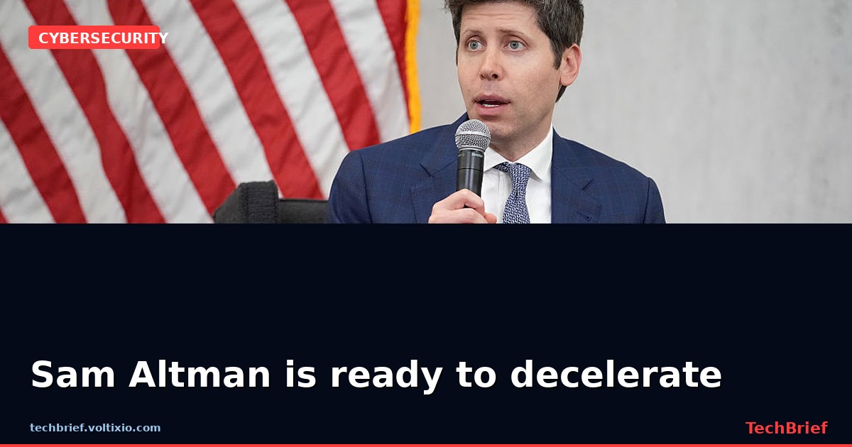 Sam Altman is ready to decelerate