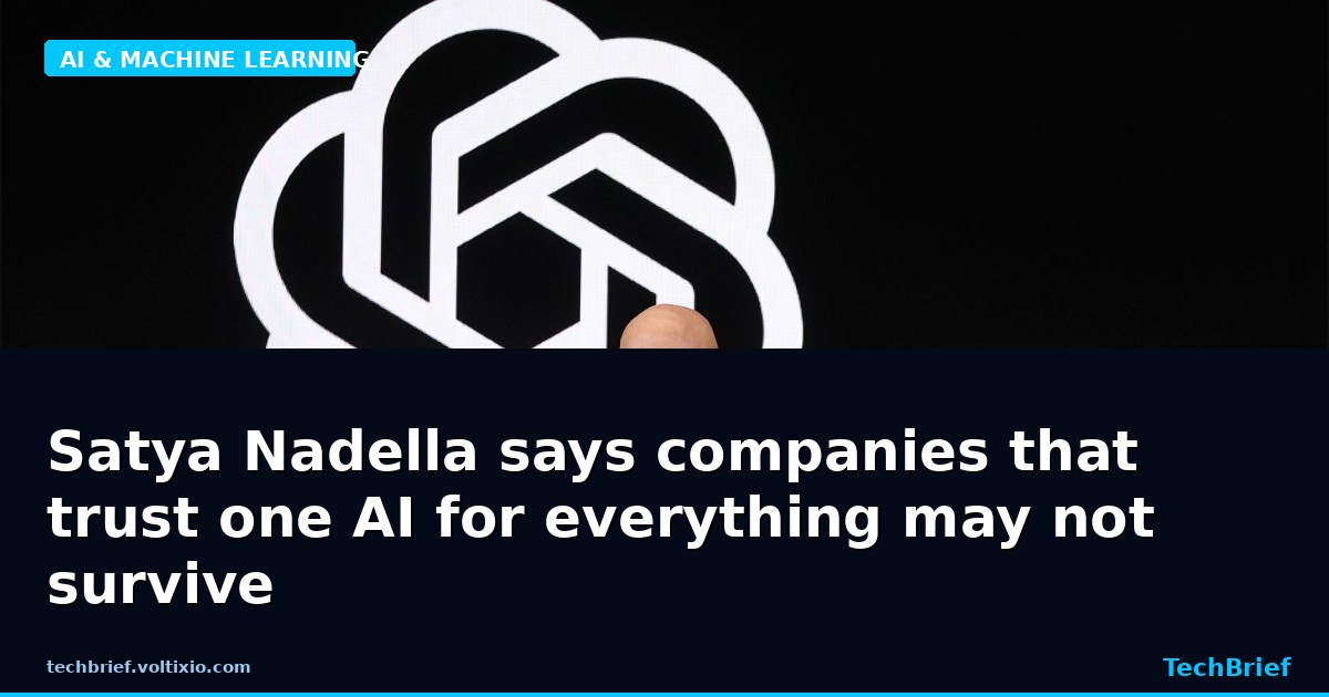 Satya Nadella says companies that trust one AI for everything may not survive