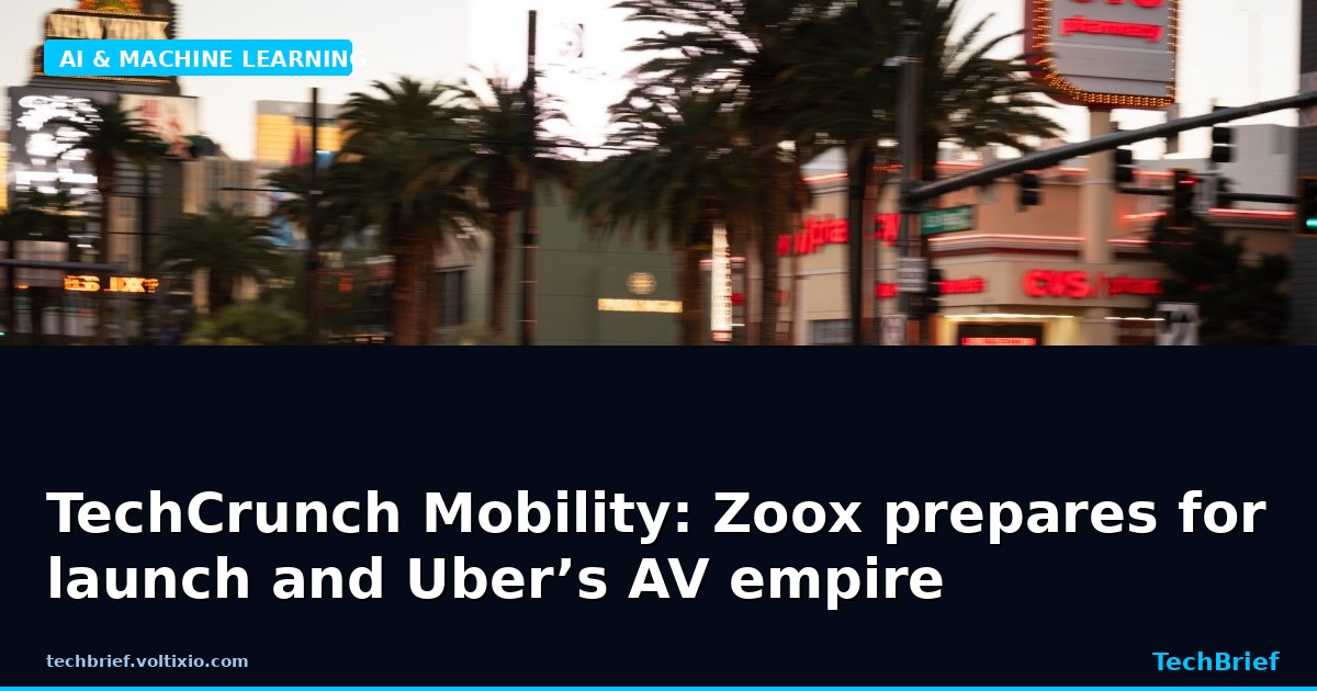 TechCrunch Mobility: Zoox prepares for launch and Uber’s AV empire