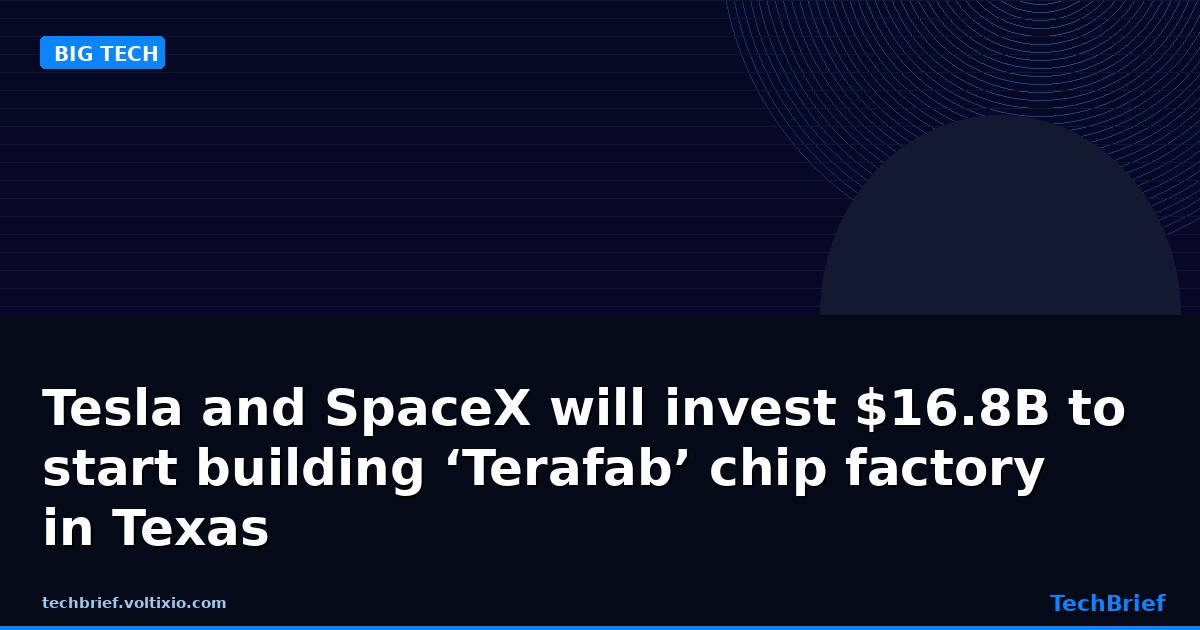 Tesla and SpaceX will invest $16.8B to start building ‘Terafab’ chip factory in Texas