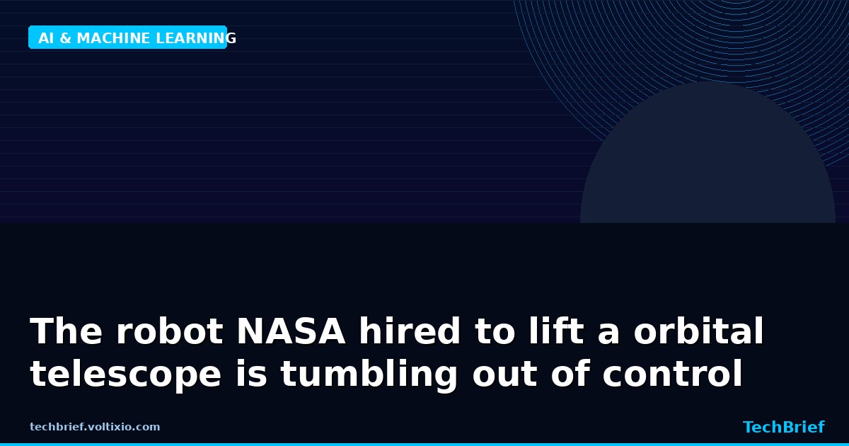 The robot NASA hired to lift a orbital telescope is tumbling out of control