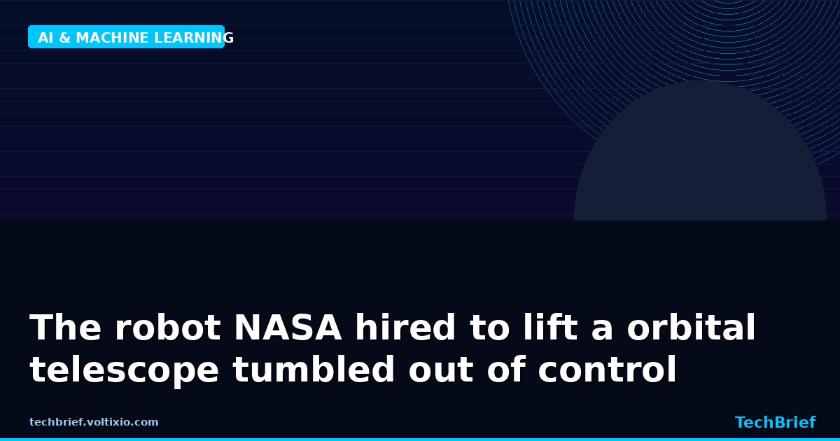 The robot NASA hired to lift a orbital telescope tumbled out of control