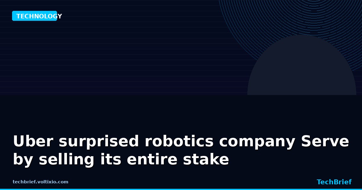 Uber surprised robotics company Serve by selling its entire stake