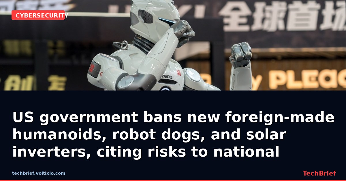 US government bans new foreign-made humanoids, robot dogs, and solar inverters, citing risks to national security