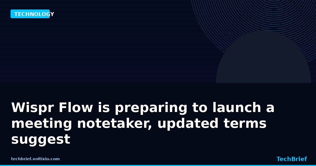 Wispr Flow is preparing to launch a meeting notetaker, updated terms suggest